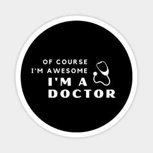 Of Course I'm Awesome, I'm A Doctor Magnet